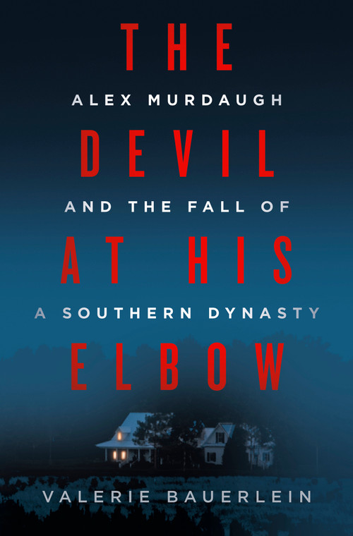 The Devil at His Elbow (Alex Murdaugh and the Fall of a Southern Dynasty) by Valerie Bauerlein, 9780593500583