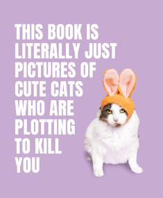 This Book Is Literally Just Pictures of Cute Cats Who Are Plotting to Kill You by Smith Street Books, 9781923049321