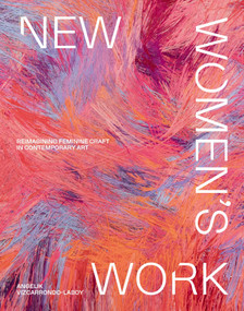 New Women's Work (Reimagining feminine craft in contemporary art) by Angelik Vizcarrondo-Laboy, 9781922754882