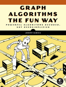 Graph Algorithms the Fun Way (Powerful Algorithms Decoded, Not Oversimplified) by Jeremy Kubica, 9781718503861