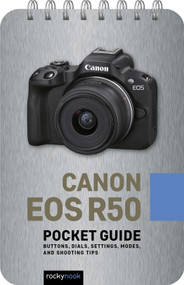 Canon EOS R50: Pocket Guide (Buttons, Dials, Settings, Modes, and Shooting Tips) by Rocky Nook, 9798888142653