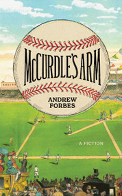 McCurdle's Arm (A Fiction) by Andrew Forbes, 9781778430565
