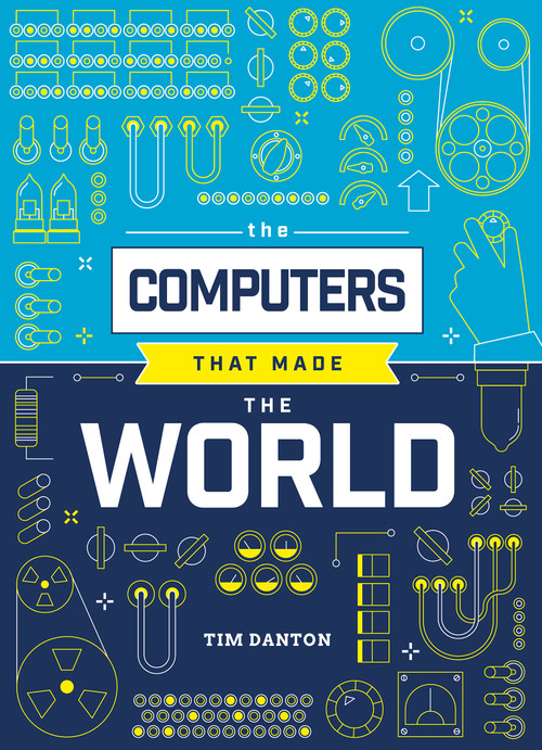 The Computers that Made the World by Tim Danton, 9781916868076