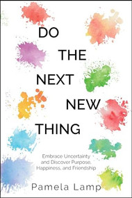 Do the Next New Thing (Embrace Uncertainty and Discover Purpose, Happiness, and Friendship) by Pamela Lamp, 9781956370331