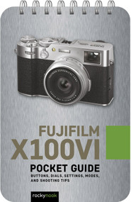Fujifilm X100VI: Pocket Guide (Buttons, Dials, Settings, Modes, and Shooting Tips) by Rocky Nook, 9798888142691