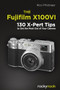 The Fujifilm X100VI (130 X-Pert Tips to Get the Most Out of Your Camera) by Rico Pfirstinger, 9798888142738