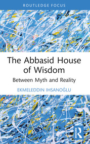 The Abbasid House of Wisdom (Between Myth and Reality) - 9781032347486 by Ekmeleddin Ihsanoğlu, 9781032347486