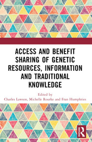 Access and Benefit Sharing of Genetic Resources, Information and Traditional Knowledge by Charles Lawson, Michelle Rourke, Fran Humphries, 9781032295275
