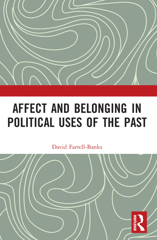 Affect and Belonging in Political Uses of the Past by David Farrell-Banks, 9781032112633