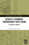 Africa's Economic Partnership with China (An Holistic Analysis) by Mussie Delelegn Arega, 9781032281087