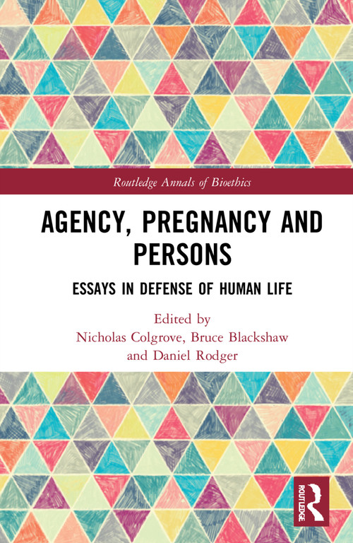 Agency, Pregnancy and Persons (Essays in Defense of Human Life) by Nicholas Colgrove, Bruce P. Blackshaw, Daniel Rodger, 9781032020419