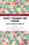 Agency, Pregnancy and Persons (Essays in Defense of Human Life) by Nicholas Colgrove, Bruce P. Blackshaw, Daniel Rodger, 9781032020419