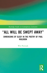 “All Will Be Swept Away” (Dimensions of Elegy in the Poetry of Paul Muldoon) by Wit Pietrzak, 9781032362373