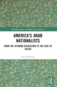 America's Arab Nationalists (From the Ottoman Revolution to the Rise of Hitler) by Aaron Berman, 9781032215334