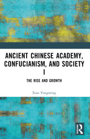 Ancient Chinese Academy, Confucianism, and Society I (The Rise and Growth) by Xiao Yongming, 9781032364896
