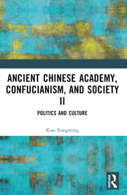 Ancient Chinese Academy, Confucianism, and Society II (Politics and Culture) by Xiao Yongming, 9781032364902