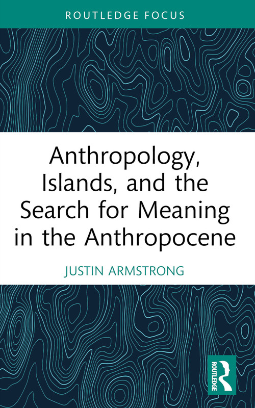 Anthropology, Islands, and the Search for Meaning in the Anthropocene - 9781032285931 by Justin Armstrong, 9781032285931