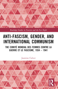 Anti-Fascism, Gender, and International Communism (The Comité Mondial des Femmes contre la Guerre et le Fascisme, 1934 - 1941) by Jasmine Calver, 9780367721442
