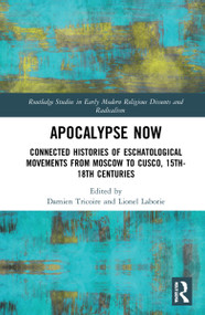 Apocalypse Now (Connected Histories of Eschatological Movements from Moscow to Cusco, 15th-18th Centuries) by Damien Tricoire, Lionel Laborie, 9780367532352