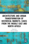 Architecture and Urban Transformation of Historical Markets: Cases from the Middle East and North Africa by Neveen Hamza, 9780367697822