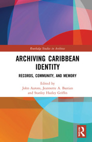 Archiving Caribbean Identity (Records, Community, and Memory) by John Aarons, Jeannette A. Bastian, Stanley Hazley Griffin, 9780367615116