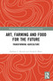 Art, Farming and Food for the Future (Transforming Agriculture) by Barbara L. Benish, Nathalie Blanc, 9781032322889