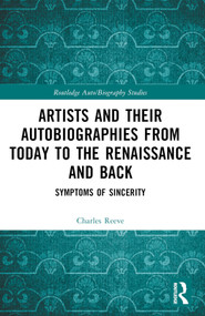 Artists and Their Autobiographies from Today to the Renaissance and Back (Symptoms of Sincerity) by Charles Reeve, 9781032365978