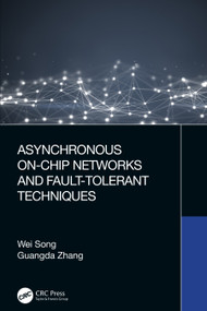 Asynchronous On-Chip Networks and Fault-Tolerant Techniques by Wei Song, Guangda Zhang, 9781032257419