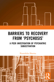Barriers to Recovery from ‘Psychosis' (A Peer Investigation of Psychiatric Subjectivation) - 9781032164908 by Prateeksha Sharma, 9781032164908