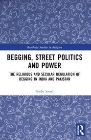 Begging, Street Politics and Power (The Religious and Secular Regulation of Begging in India and Pakistan) - 9781032228846 by Sheba Saeed, 9781032228846