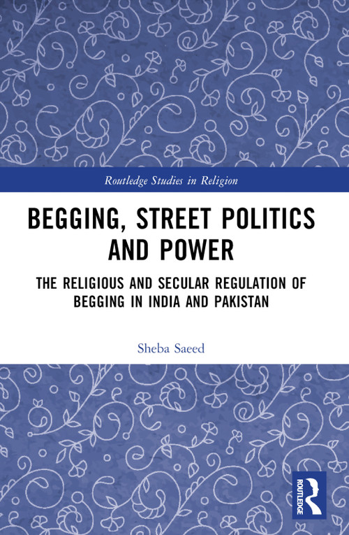 Begging, Street Politics and Power (The Religious and Secular Regulation of Begging in India and Pakistan) - 9781032228846 by Sheba Saeed, 9781032228846