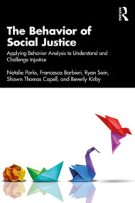 The Behavior of Social Justice (Applying Behavior Analysis to Understand and Challenge Injustice) by Natalie Parks, Francesca Barbieri, Ryan Sain, Shawn Thomas Capell, Beverly Kirby, 9781032557618