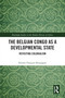 The Belgian Congo as a Developmental State (Revisiting Colonialism) by Emizet François Kisangani, 9781032254319