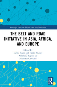 The Belt and Road Initiative in Asia, Africa, and Europe by David Arase, Pedro Miguel Amakasu Raposo de Medeiros Carvalho, 9780367741419