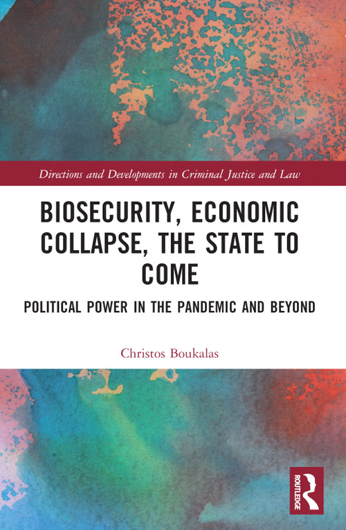 Biosecurity, Economic Collapse, the State to Come (Political Power in the Pandemic and Beyond) by Christos Boukalas, 9781032300023