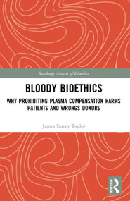 Bloody Bioethics (Why Prohibiting Plasma Compensation Harms Patients and Wrongs Donors) by James Stacey Taylor, 9781032205052