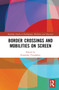 Border Crossings and Mobilities on Screen by Ruxandra Trandafoiu, 9780367650704