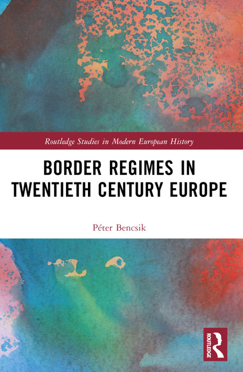 Border Regimes in Twentieth Century Europe by Péter Bencsik, 9781032280844