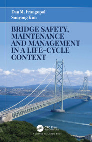 Bridge Safety, Maintenance and Management in a Life-Cycle Context by Dan M. Frangopol, Sunyong Kim, 9781032052847