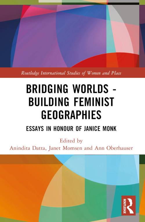 Bridging Worlds - Building Feminist Geographies (Essays in Honour of Janice Monk) by Anindita Datta, Janet Momsen, Ann M. Oberhauser, 9781032275635