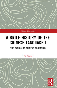 A Brief History of the Chinese Language I (The Basics of Chinese Phonetics) by Xi Xiang, 9781032381107