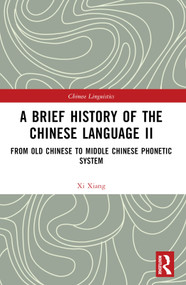 A Brief History of the Chinese Language II (From Old Chinese to Middle Chinese Phonetic System) by Xi Xiang, 9781032381114