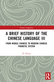 A Brief History of the Chinese Language III (From Middle Chinese to Modern Chinese Phonetic System) by Xi Xiang, 9781032381121