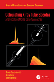 Calculating X-ray Tube Spectra (Analytical and Monte Carlo Approaches) by Gavin Poludniowski, Artur Omar, Pedro Andreo, 9780367524913