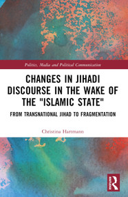 Changes in Jihadi Discourse in the Wake of the "Islamic State" (From Transnational Jihad to Fragmentation) by Christina Hartmann, 9781032280424