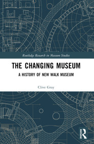 The Changing Museum (A History of New Walk Museum) by Clive Gray, 9781032380261