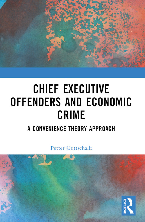 Chief Executive Offenders and Economic Crime (A Convenience Theory Approach) by Petter Gottschalk, 9781032298306