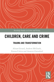 Children, Care and Crime (Trauma and Transformation) by Alison Gerard, Andrew McGrath, Emma Colvin, Annette Gainsford, 9780367554057