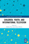 Children, Youth, and International Television by Debbie Olson, Adrian Schober, 9781032152486