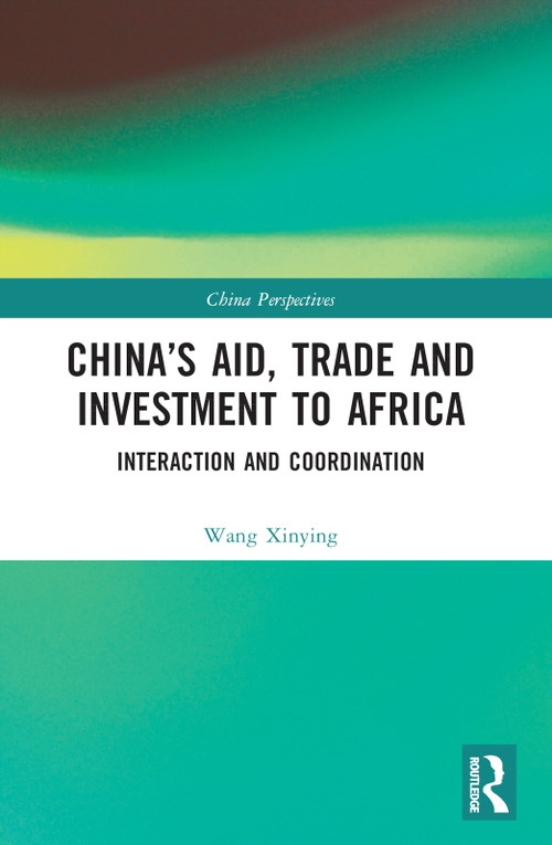 China's Aid, Trade and Investment to Africa (Interaction and Coordination) by Wang Xinying, 9781032349527